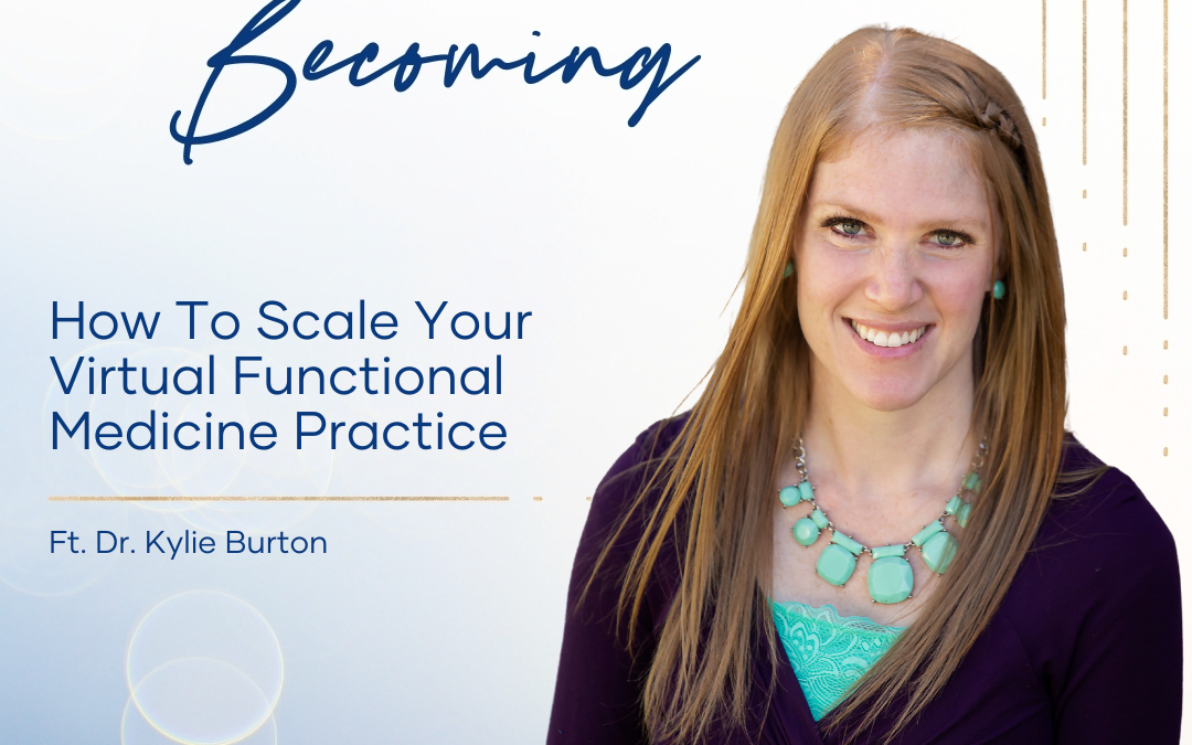 Episode 251: How To Scale Your Virtual Functional Medicine Practice With Dr. Kylie